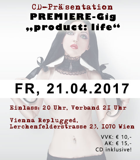 Premiere "product: life", CD Präsentation, 21.4.2017 ab 20 Uhr, Replugged, Lerchenfelderstraße 23
